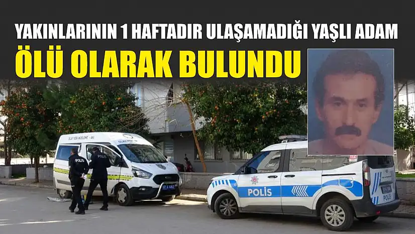 Yakınlarının 1 haftadır ulaşamadığı yaşlı adam ölü olarak bulundu