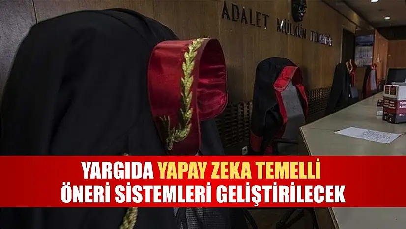 Yargıda yapay zeka temelli öneri sistemleri geliştirilecek