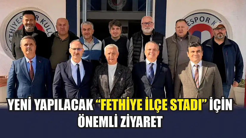 Yeni yapılacak 'Fethiye İlçe Stadı' için önemli ziyaret