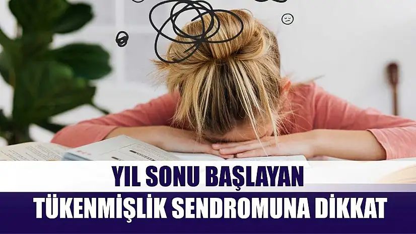 Yıl sonu başlayan tükenmişlik sendromuna dikkat