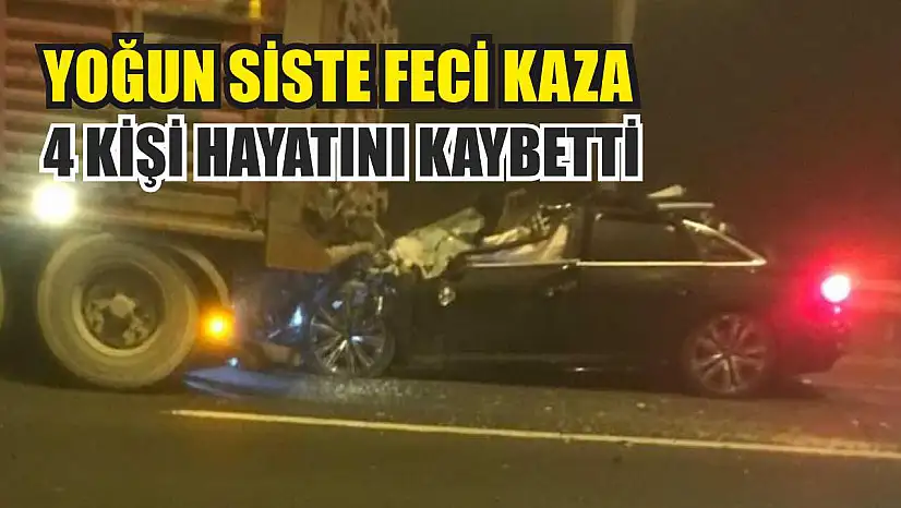 Yoğun siste feci kaza: 4 kişi hayatını kaybetti