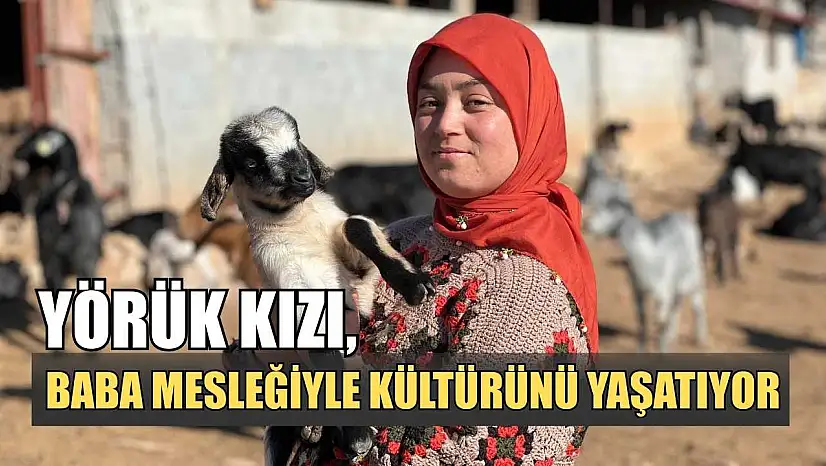 Yörük kızı, baba mesleğiyle kültürünü yaşatıyor