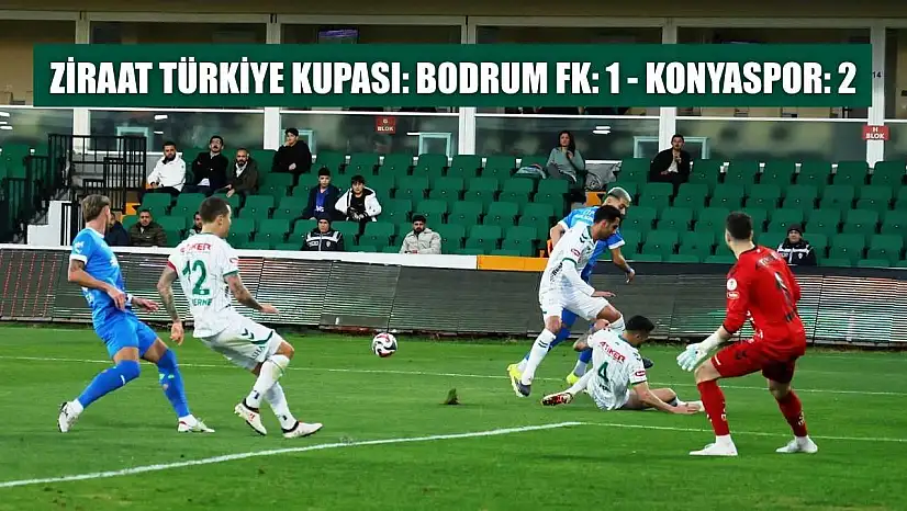 Ziraat Türkiye Kupası: Bodrum FK: 1 - Konyaspor: 2