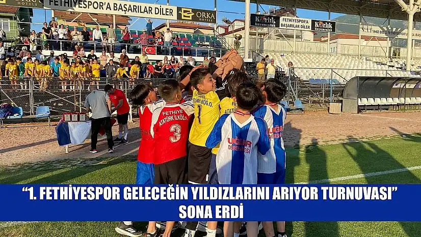 '1. Fethiyespor Geleceğin Yıldızlarını Arıyor Turnuvası' sona erdi