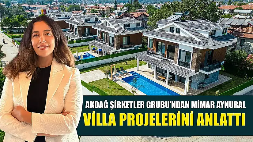 Akdağ Şirketler Grubu'ndan Mimar Aynural, Villa Projelerini Anlattı