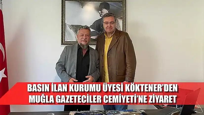 Basın İlan Kurumu Üyesi Köktener'den, Muğla Gazeteciler Cemiyeti'ne ziyaret