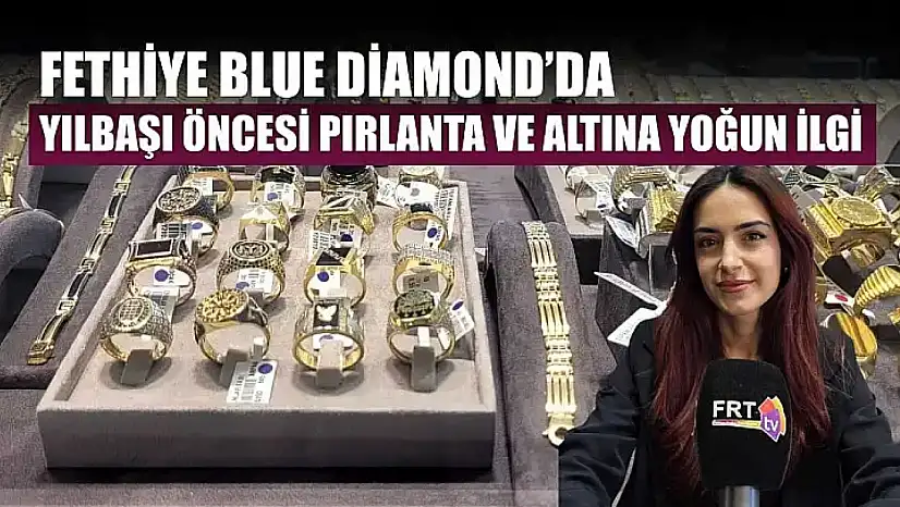 Fethiye Blue Diamond'da yılbaşı öncesi pırlanta ve altına yoğun ilgi