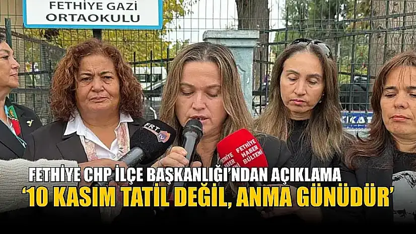 Fethiye CHP İlçe Başkanlığı'ndan açıklama: '10 Kasım tatil değil, anma günüdür'