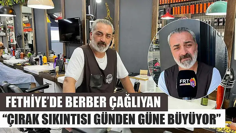Fethiye'de Berber Çağlıyan: 'Çırak Sıkıntısı Günden Güne Büyüyor'