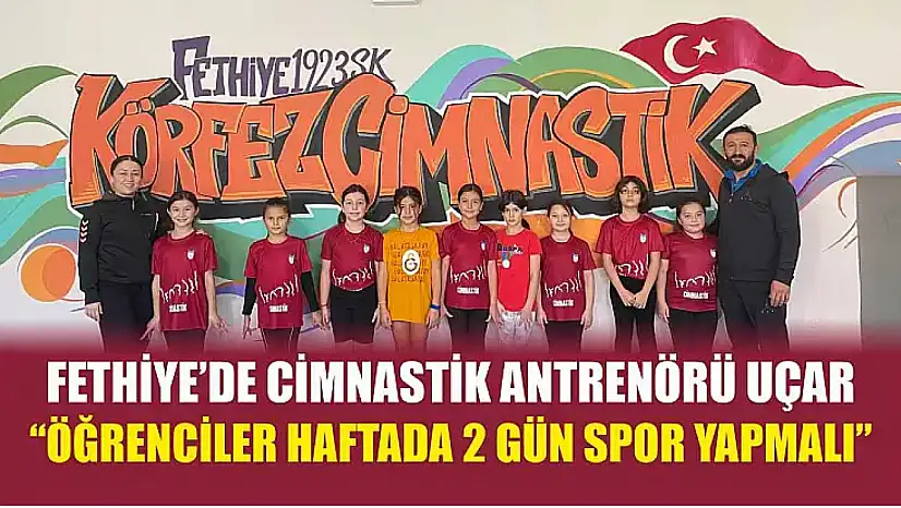 Fethiye'de Cimnastik Antrenörü Uçar, 'Öğrenciler haftada 2 gün spor yapmalı'
