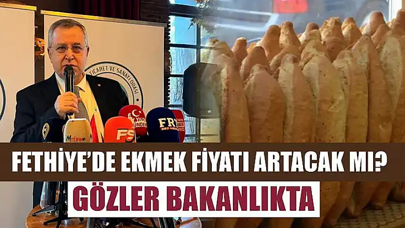 Fethiye'de ekmek fiyatı artacak mı? Gözler Bakanlıkta