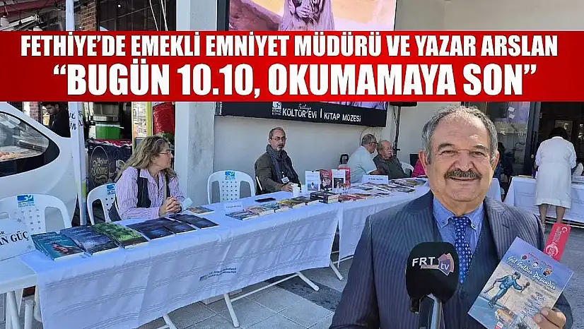 Fethiye'de Emekli Emniyet Müdürü ve Yazar Arslan: 'Bugün 10.10, Okumamaya Son'