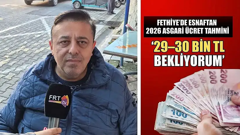 Fethiye'de esnaftan 2026 asgari ücret tahmini: '29–30 Bin TL bekliyorum'