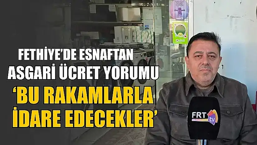 Fethiye'de esnaftan asgari ücret yorumu, 'Bu rakamlarla idare edilecekler'