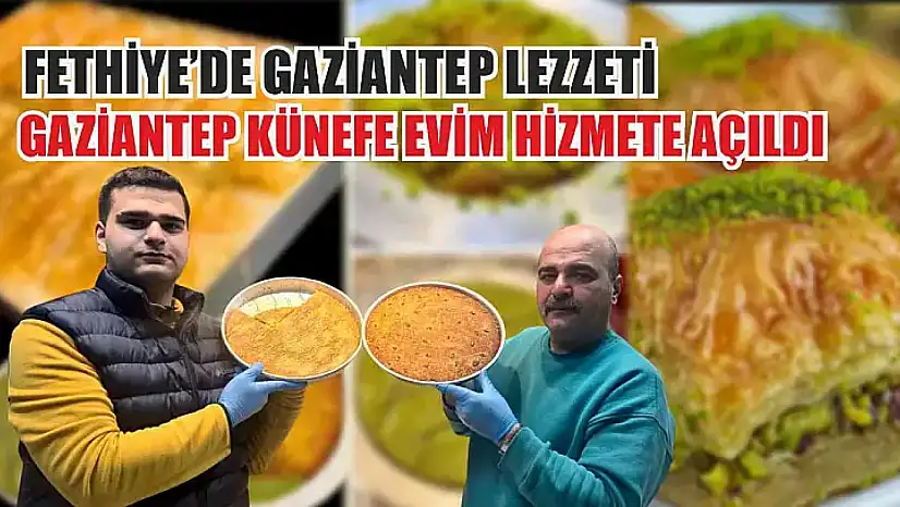 Fethiye'de Gaziantep Lezzeti: Gaziantep Künefe Evim hizmete açıldı