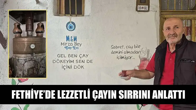 Fethiye'de lezzetli çayın sırrını anlattı