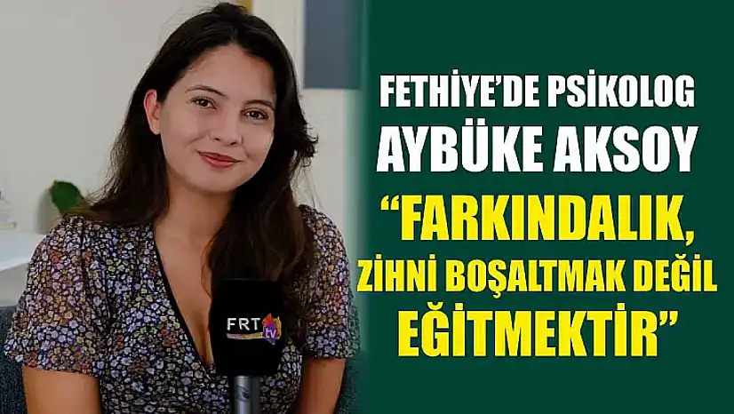 Fethiye'de Psikolog Aybüke Aksoy, 'Farkındalık, zihni boşaltmak değil eğitmektir'