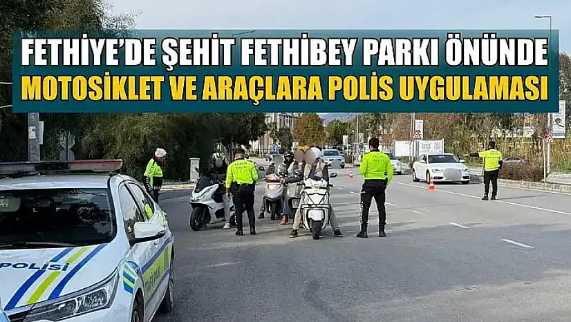 Fethiye'de Şehit Fethibey Parkı önünde motosiklet ve araçlara polis uygulaması
