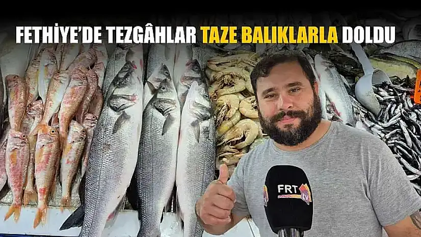 Fethiye'de tezgâhlar taze balıklarla doldu