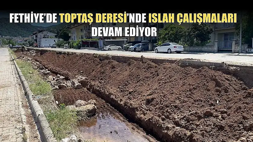 Fethiye'de Toptaş Deresi'nde Islah çalışmaları devam ediyor
