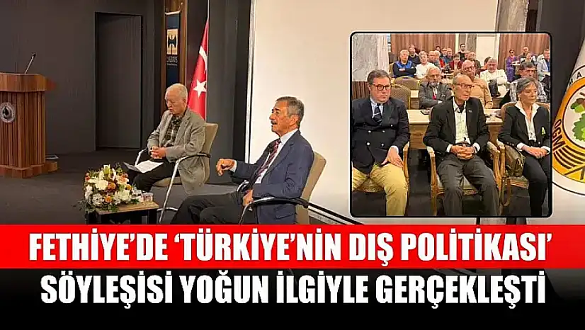 Fethiye'de 'Türkiye'nin Dış Politikası' Söyleşisi Yoğun İlgiyle Gerçekleşti