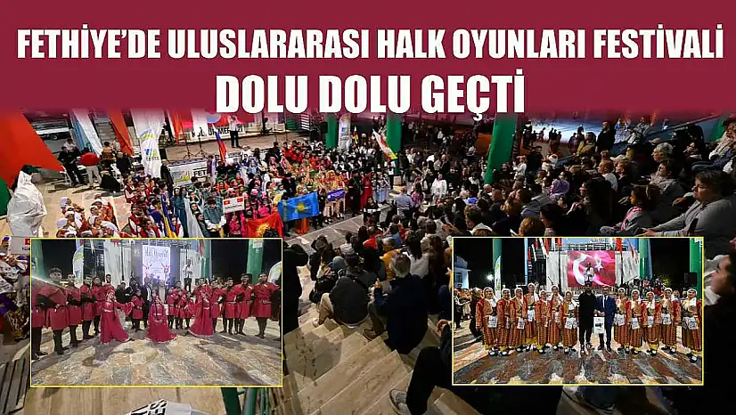 Fethiye'de Uluslararası Halk Oyunları Festivali Dolu Dolu Geçti