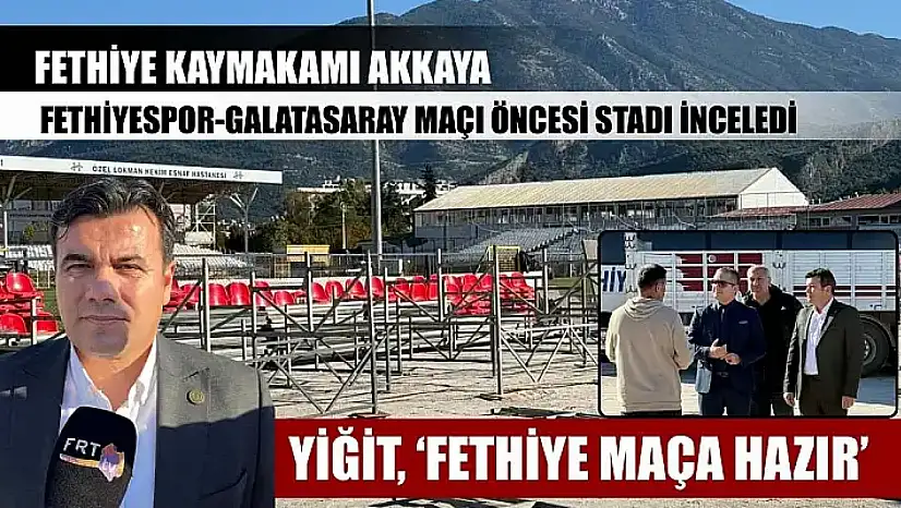 Fethiye Kaymakamı Akkaya, Fethiyespor-Galatasaray maçı öncesi stadı inceledi