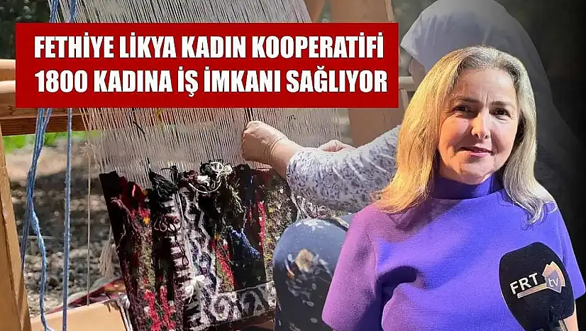 Fethiye Likya Kadın Kooperatifi 1800 Kadına İş İmkanı Sağlıyor