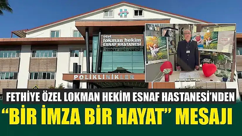 Fethiye Özel Lokman Hekim Esnaf Hastanesi'nden 'Bir İmza Bir Hayat' mesajı