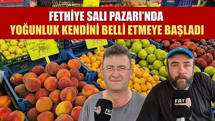 Fethiye Salı Pazarı'nda yoğunluk kendini belli etmeye başladı