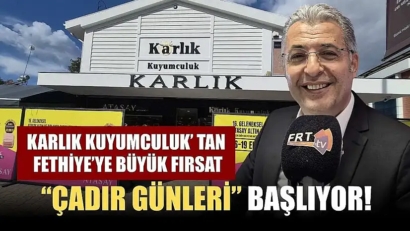 Karlık Kuyumculuk' tan Fethiye'ye Büyük Fırsat: 'Çadır Günleri' Başlıyor!