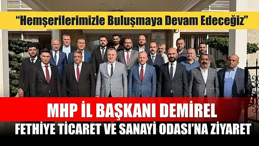 MHP İl Başkanı Demirel, Fethiye Ticaret ve Sanayi Odası'na Ziyaret