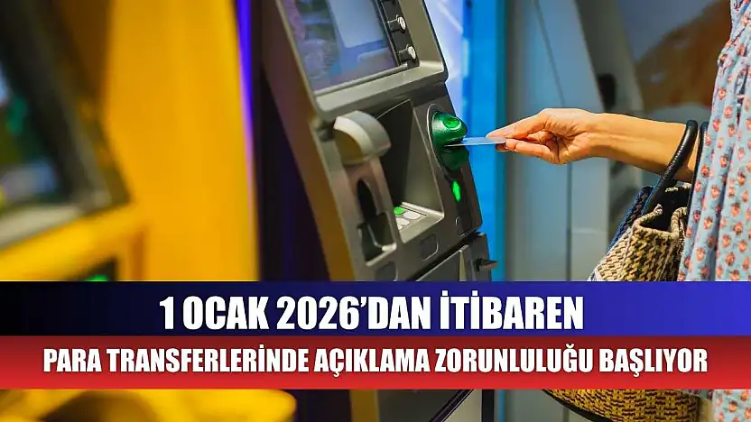 1 Ocak 2026'dan itibaren para transferlerinde açıklama zorunluluğu başlıyor