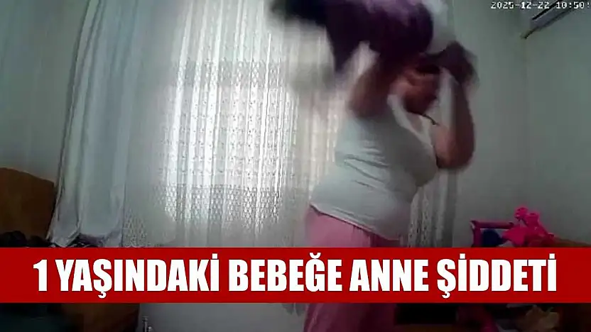 1 yaşındaki bebeğe anne şiddeti