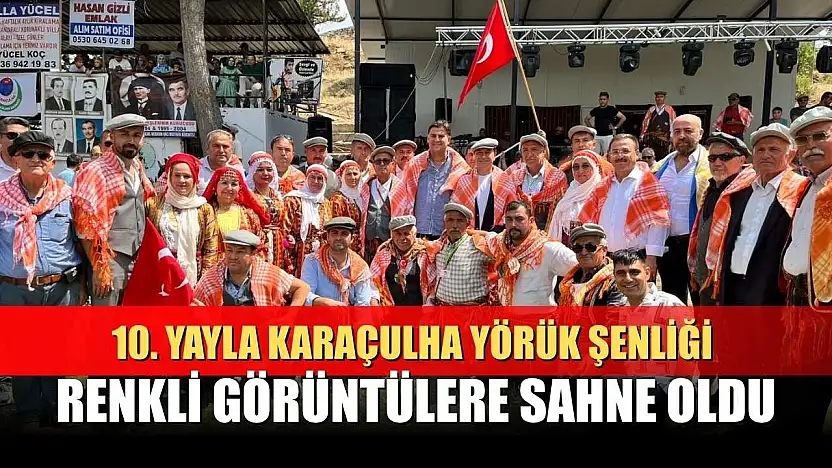 10. Yayla Karaçulha Yörük Şenliği renkli görüntülere sahne oldu