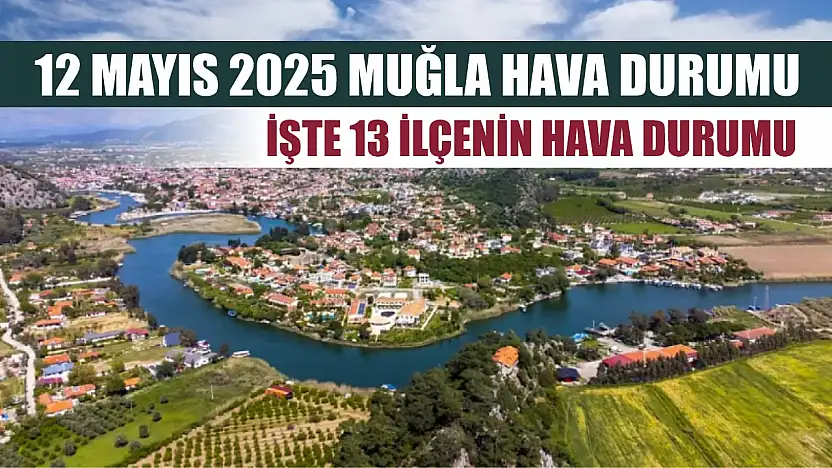 12 Mayıs 2025 Muğla Hava Durumu İşte 13 İlçenin Hava Durumu
