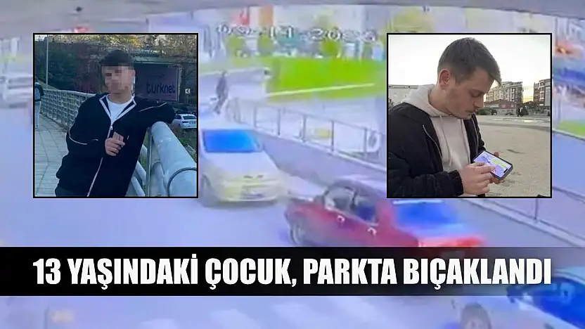 13 Yaşındaki çocuk, parkta bıçaklandı