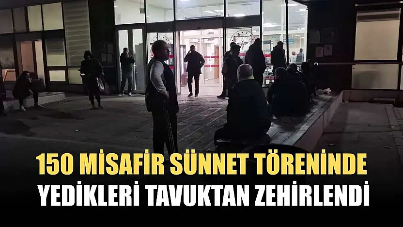 150 misafir sünnet töreninde yedikleri tavuktan zehirlendi