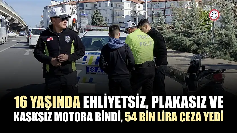 16 yaşında ehliyetsiz, plakasız ve kasksız motora bindi, 54 bin lira ceza yedi