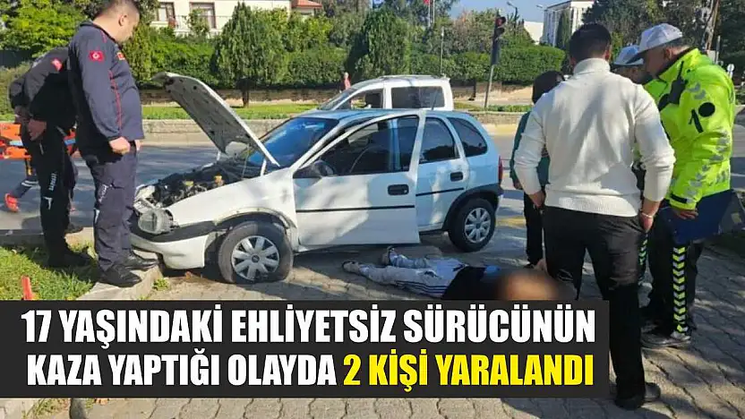 17 Yaşındaki Ehliyetsiz Sürücünün Kaza Yaptığı Olayda 2 Kişi Yaralandı