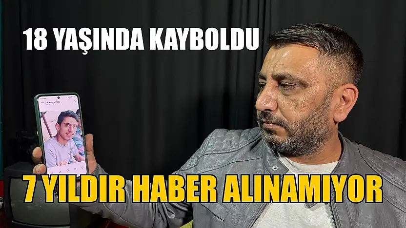 18 yaşında kayboldu, 7 yıldır haber alınamıyor