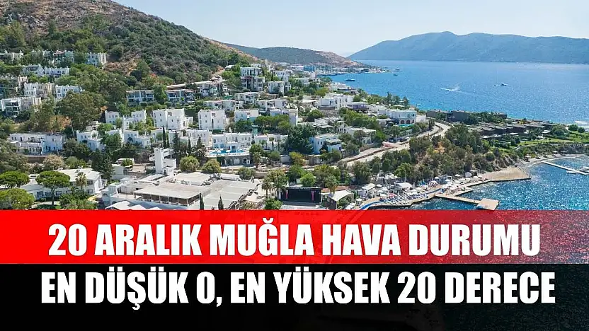 20 Aralık Muğla Hava Durumu: En Düşük 0, En Yüksek 20 Derece