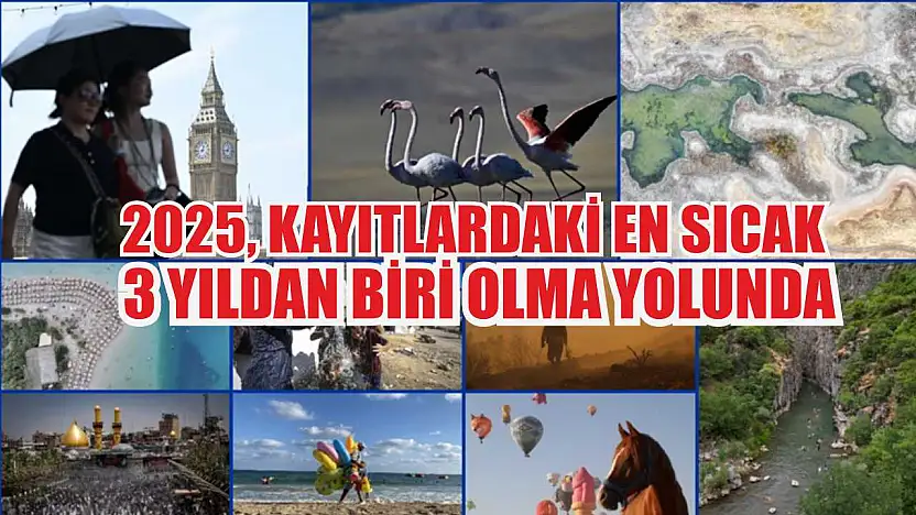 2025, kayıtlardaki en sıcak 3 yıldan biri olma yolunda