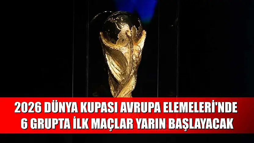 2026 Dünya Kupası Avrupa Elemeleri'nde 6 grupta ilk maçlar yarın başlayacak