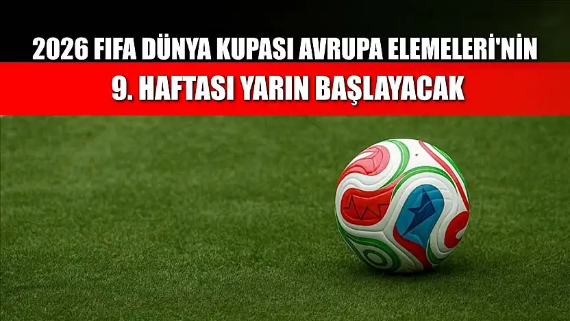 2026 FIFA Dünya Kupası Avrupa Elemeleri'nin 9. haftası yarın başlayacak