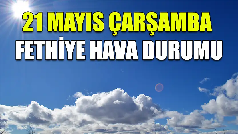 21 Mayıs Çarşamba Fethiye hava durumu