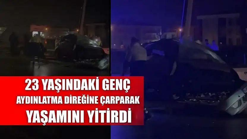 23 yaşındaki genç aydınlatma direğine çarparak yaşamını yitirdi