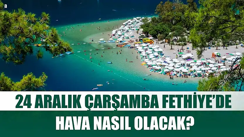 24 Aralık Çarşamba Fethiye'de Hava Nasıl Olacak?