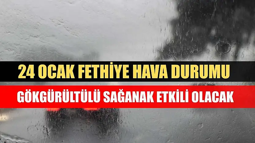 24 Ocak Fethiye Hava Durumu: Gökgürültülü Sağanak Etkili Olacak