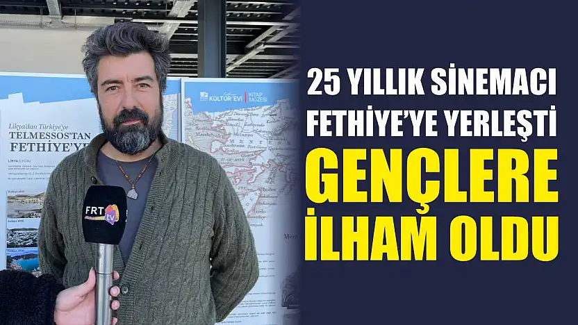 25 yıllık sinemacı Fethiye'ye yerleşti: Gençlere ilham oldu